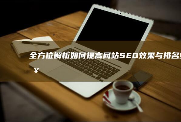 全方位解析：如何提高网站SEO效果与排名策略